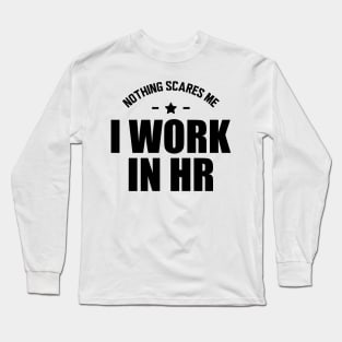HR - Nothing scares me I work in HR Long Sleeve T-Shirt